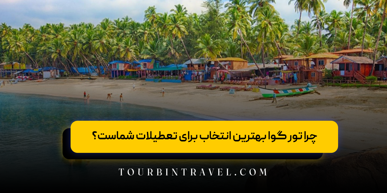 چرا تور گوا بهترین انتخاب برای تعطیلات شماست؟